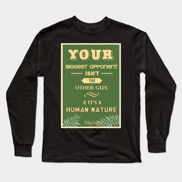 Your biggest opponent isn’t the other guy. It’s human nature. Long Sleeve T-Shirt by creativeideaz